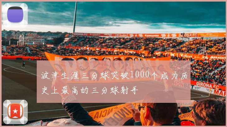 波津生涯三分球突破1000个成为历史上最高的三分球射手