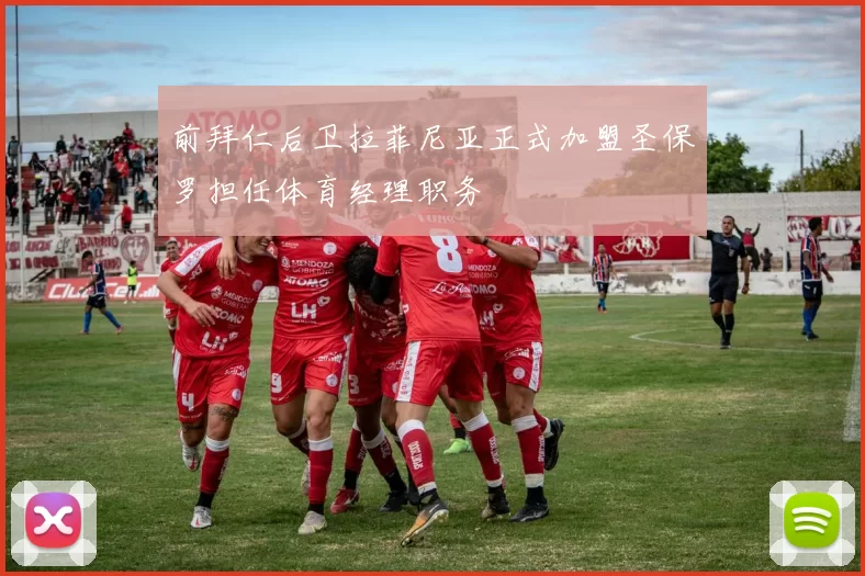 前拜仁后卫拉菲尼亚正式加盟圣保罗担任体育经理职务
