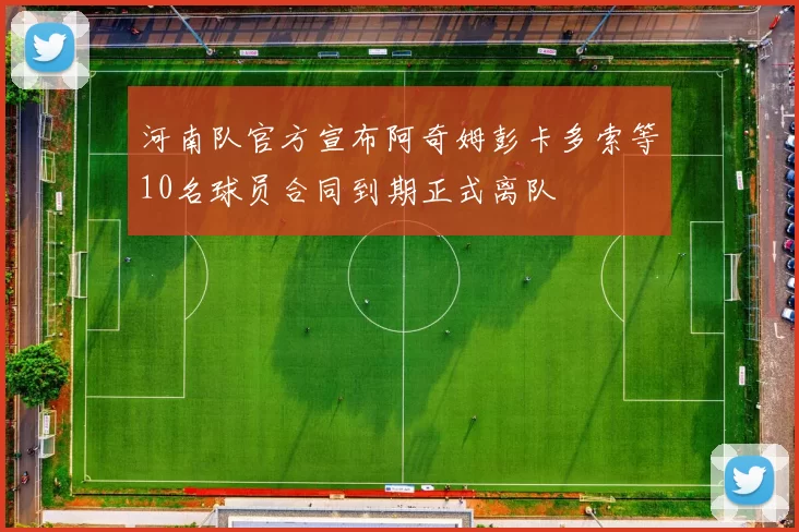 河南队官方宣布阿奇姆彭卡多索等10名球员合同到期正式离队