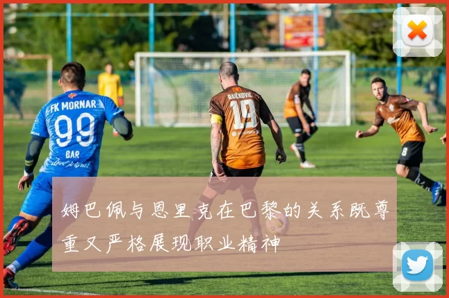 姆巴佩与恩里克在巴黎的关系既尊重又严格展现职业精神